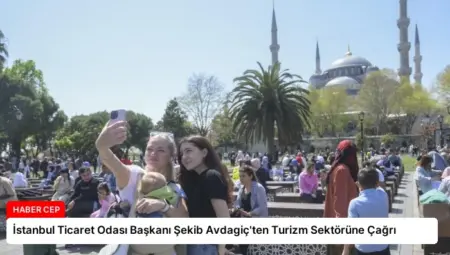 İstanbul Ticaret Odası Başkanı Şekib Avdagiç’ten Turizm Sektörüne Çağrı