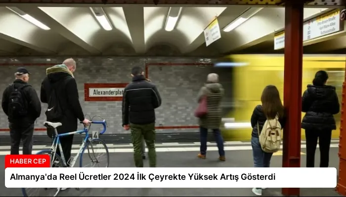 Almanya’da Reel Ücretler 2024 İlk Çeyrekte Yüksek Artış Gösterdi