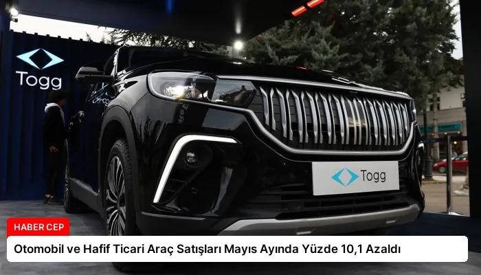 Otomobil ve Hafif Ticari Araç Satışları Mayıs Ayında Yüzde 10,1 Azaldı