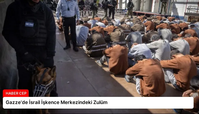 Gazze’de İsrail İşkence Merkezindeki Zulüm