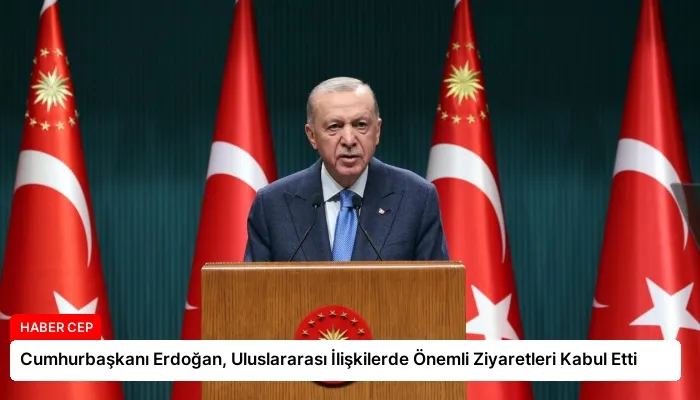 Cumhurbaşkanı Erdoğan, Uluslararası İlişkilerde Önemli Ziyaretleri Kabul Etti