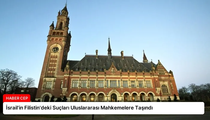 İsrail’in Filistin’deki Suçları Uluslararası Mahkemelere Taşındı