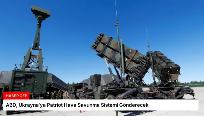 ABD, Ukrayna’ya Patriot Hava Savunma Sistemi Gönderecek