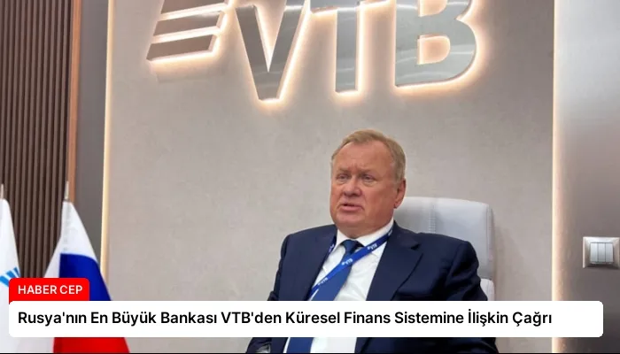 Rusya’nın En Büyük Bankası VTB’den Küresel Finans Sistemine İlişkin Çağrı