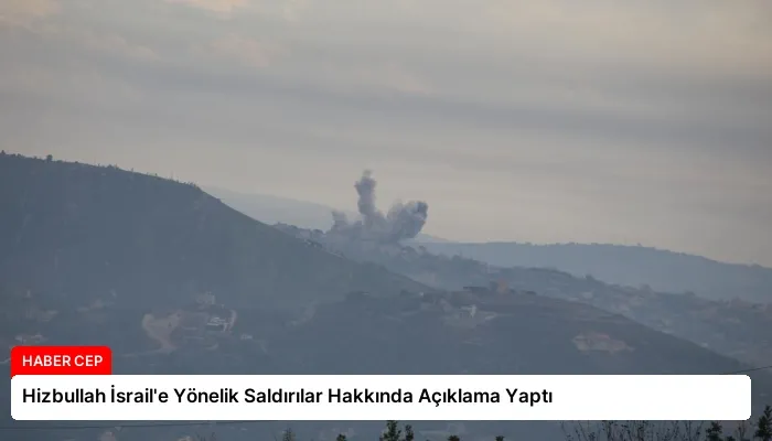 Hizbullah İsrail’e Yönelik Saldırılar Hakkında Açıklama Yaptı