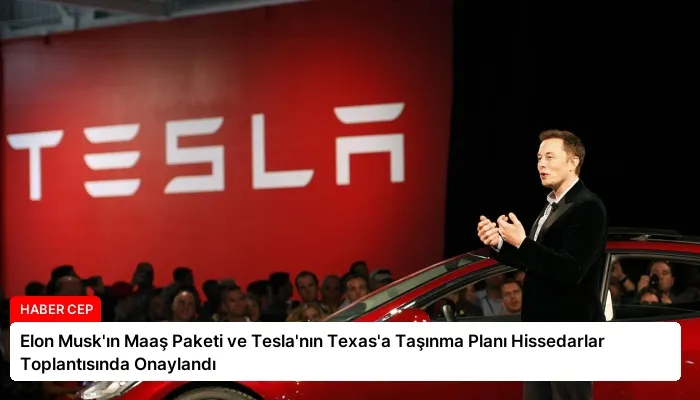 Elon Musk’ın Maaş Paketi ve Tesla’nın Texas’a Taşınma Planı Hissedarlar Toplantısında Onaylandı