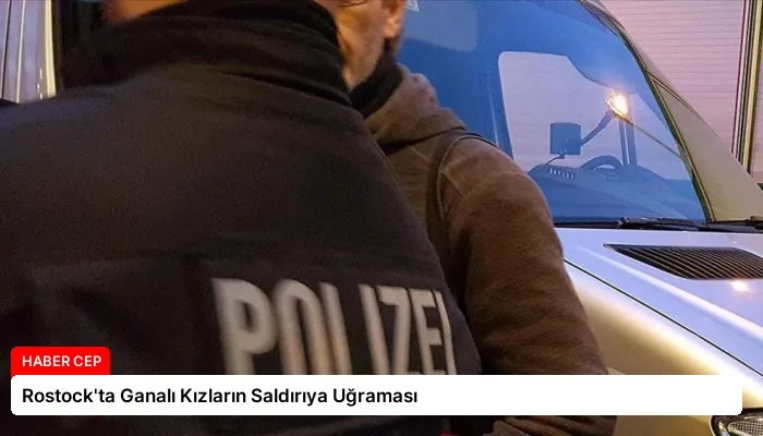 Rostock’ta Ganalı Kızların Saldırıya Uğraması