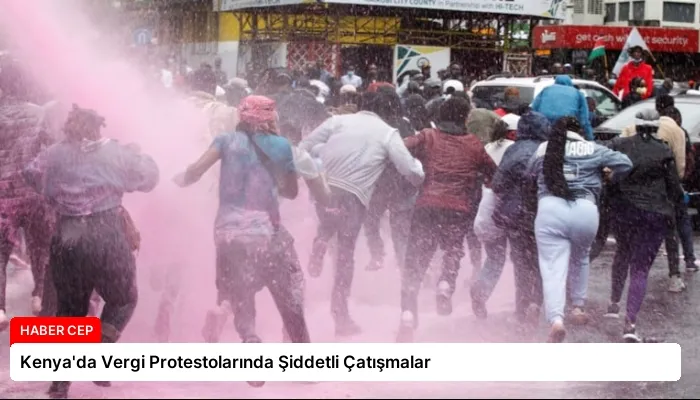 Kenya’da Vergi Protestolarında Şiddetli Çatışmalar