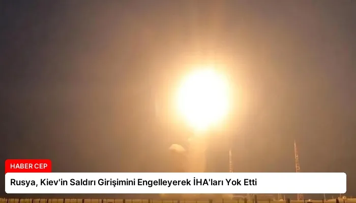 Rusya, Kiev’in Saldırı Girişimini Engelleyerek İHA’ları Yok Etti