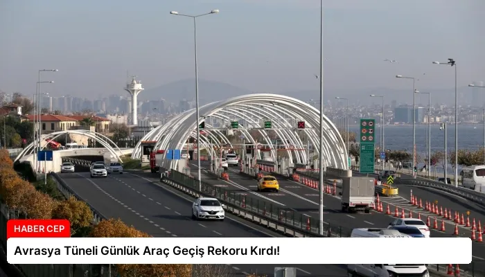 Avrasya Tüneli Günlük Araç Geçiş Rekoru Kırdı!