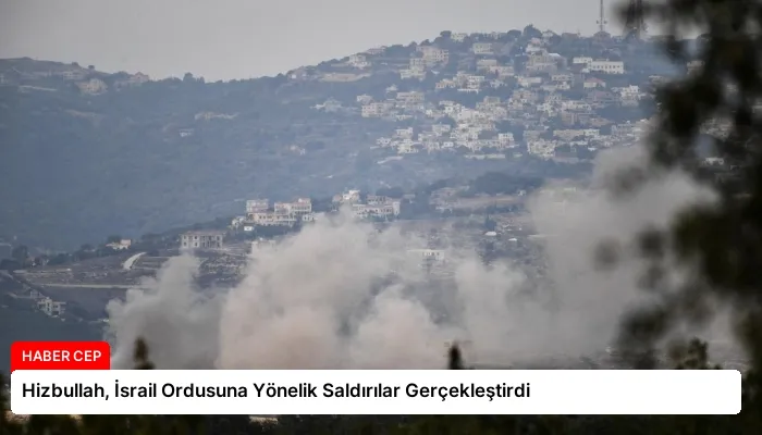 Hizbullah, İsrail Ordusuna Yönelik Saldırılar Gerçekleştirdi