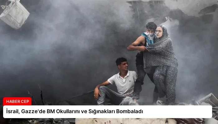 İsrail, Gazze’de BM Okullarını ve Sığınakları Bombaladı