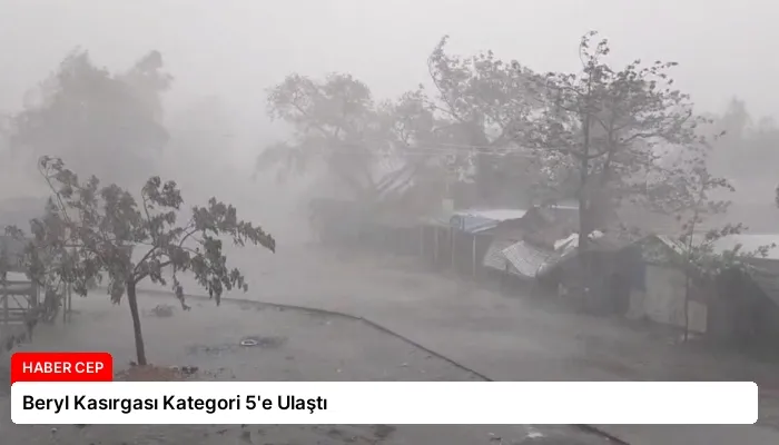 Beryl Kasırgası Kategori 5’e Ulaştı