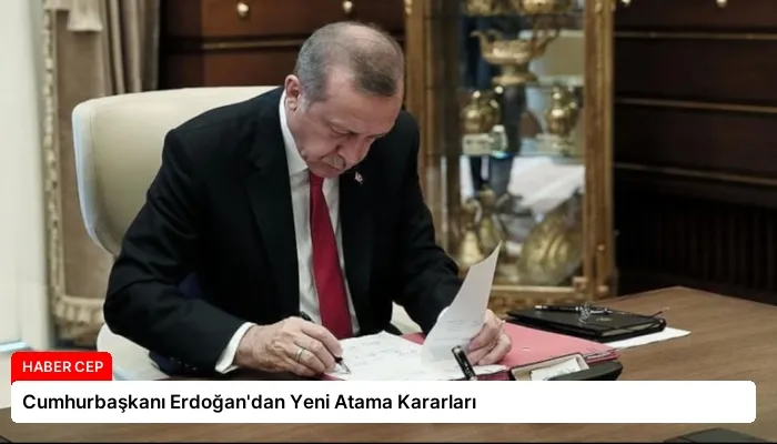 Cumhurbaşkanı Erdoğan’dan Yeni Atama Kararları