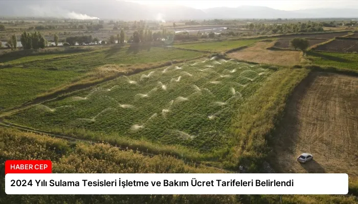 2024 Yılı Sulama Tesisleri İşletme ve Bakım Ücret Tarifeleri Belirlendi