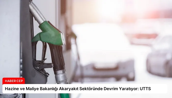 Hazine ve Maliye Bakanlığı Akaryakıt Sektöründe Devrim Yaratıyor: UTTS