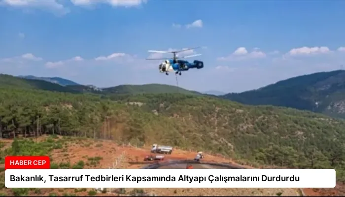 Bakanlık, Tasarruf Tedbirleri Kapsamında Altyapı Çalışmalarını Durdurdu