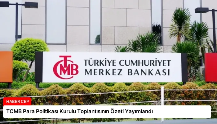 TCMB Para Politikası Kurulu Toplantısının Özeti Yayımlandı