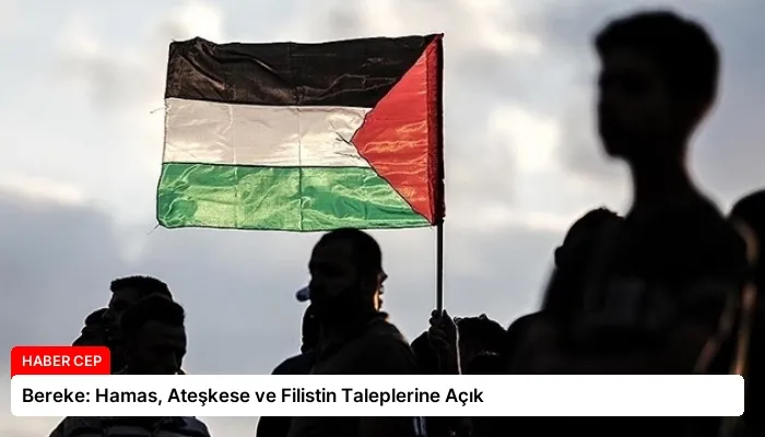 Bereke: Hamas, Ateşkese ve Filistin Taleplerine Açık