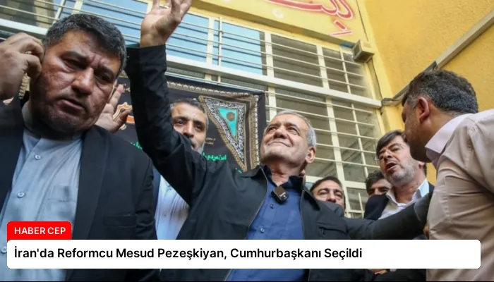 İran’da Reformcu Mesud Pezeşkiyan, Cumhurbaşkanı Seçildi