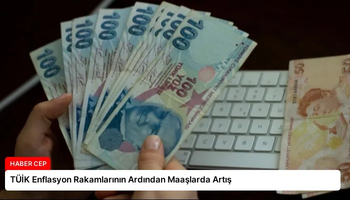 TÜİK Enflasyon Rakamlarının Ardından Maaşlarda Artış
