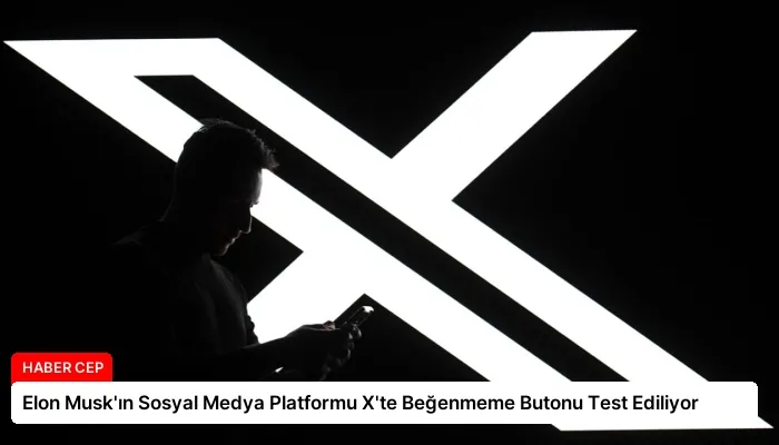 Elon Musk’ın Sosyal Medya Platformu X’te Beğenmeme Butonu Test Ediliyor