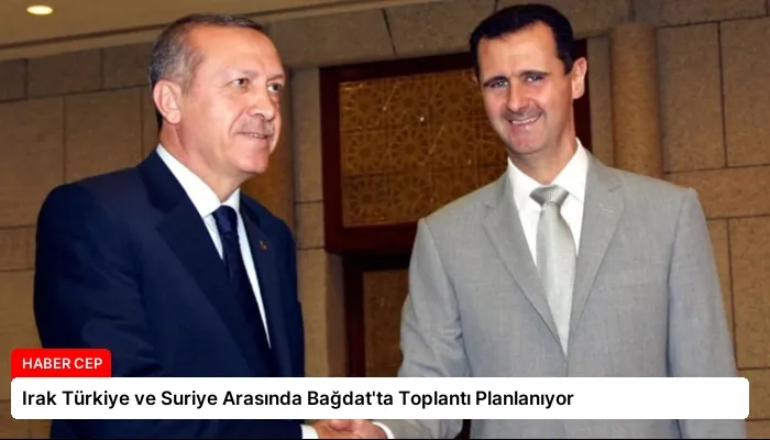 Irak Türkiye ve Suriye Arasında Bağdat’ta Toplantı Planlanıyor