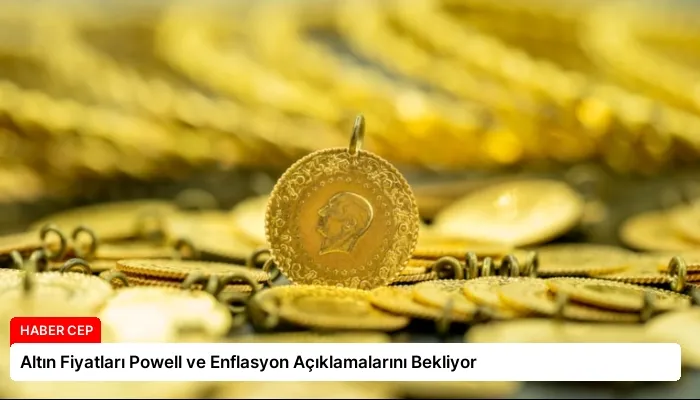 Altın Fiyatları Powell ve Enflasyon Açıklamalarını Bekliyor