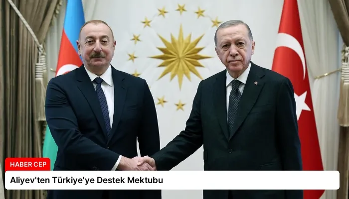 Aliyev’ten Türkiye’ye Destek Mektubu