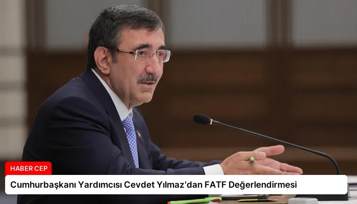 Cumhurbaşkanı Yardımcısı Cevdet Yılmaz’dan FATF Değerlendirmesi