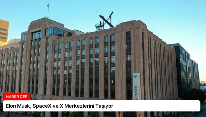 Elon Musk, SpaceX ve X Merkezlerini Taşıyor