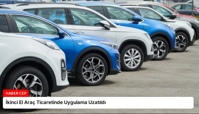 İkinci El Araç Ticaretinde Uygulama Uzatıldı