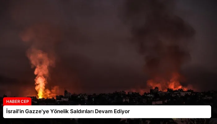 İsrail’in Gazze’ye Yönelik Saldırıları Devam Ediyor