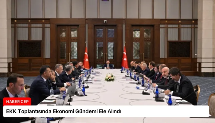 EKK Toplantısında Ekonomi Gündemi Ele Alındı