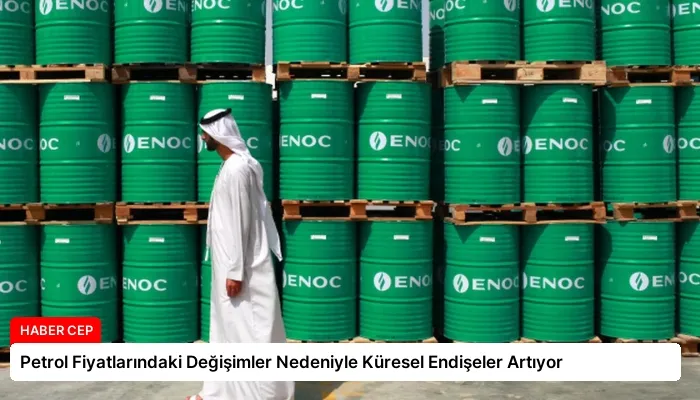 Petrol Fiyatlarındaki Değişimler Nedeniyle Küresel Endişeler Artıyor