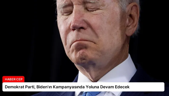 Demokrat Parti, Biden’ın Kampanyasında Yoluna Devam Edecek