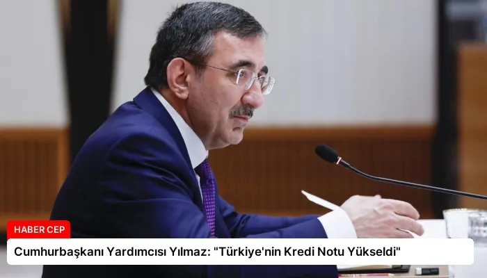 Cumhurbaşkanı Yardımcısı Yılmaz: “Türkiye’nin Kredi Notu Yükseldi”