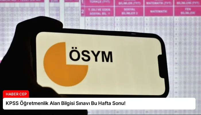 KPSS Öğretmenlik Alan Bilgisi Sınavı Bu Hafta Sonu!