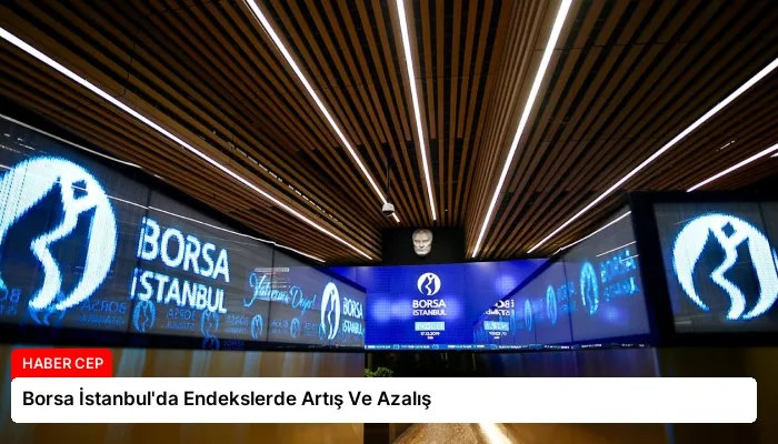 Borsa İstanbul’da Endekslerde Artış Ve Azalış
