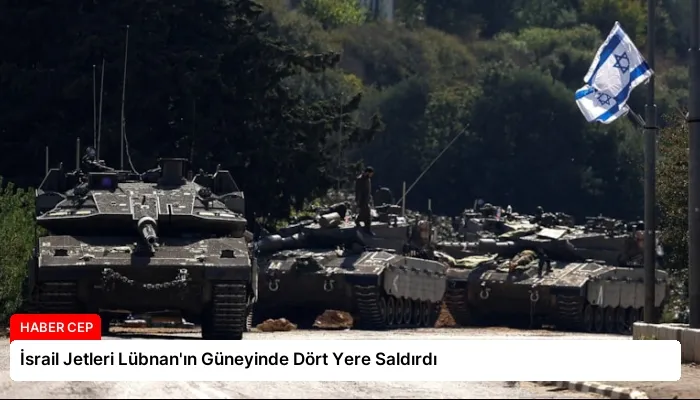 İsrail Jetleri Lübnan’ın Güneyinde Dört Yere Saldırdı