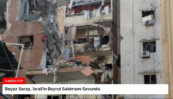 Beyaz Saray, İsrail’in Beyrut Saldırısını Savundu