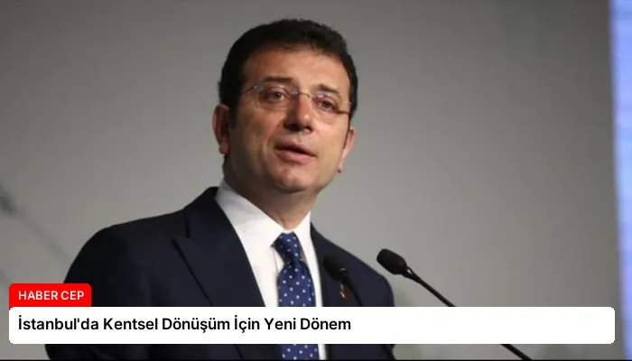 İstanbul’da Kentsel Dönüşüm İçin Yeni Dönem