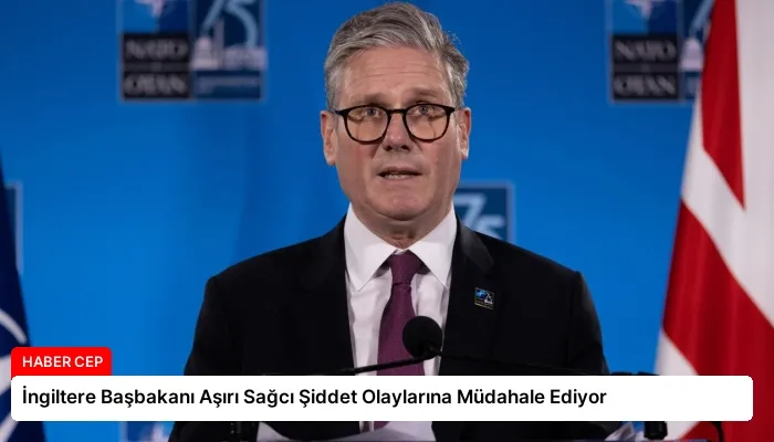 İngiltere Başbakanı Aşırı Sağcı Şiddet Olaylarına Müdahale Ediyor