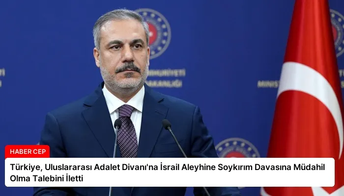 Türkiye, Uluslararası Adalet Divanı’na İsrail Aleyhine Soykırım Davasına Müdahil Olma Talebini İletti