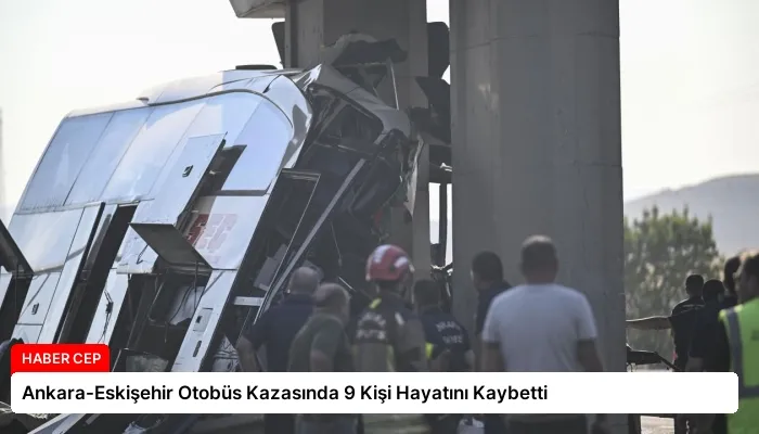Ankara-Eskişehir Otobüs Kazasında 9 Kişi Hayatını Kaybetti