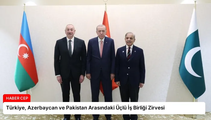 Türkiye, Azerbaycan ve Pakistan Arasındaki Üçlü İş Birliği Zirvesi