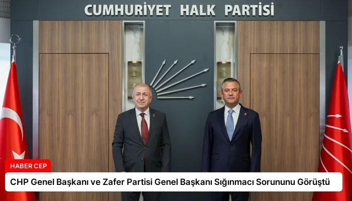CHP Genel Başkanı ve Zafer Partisi Genel Başkanı Sığınmacı Sorununu Görüştü