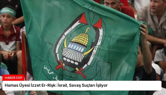 Hamas Üyesi İzzet Er-Rişk: İsrail, Savaş Suçları İşliyor