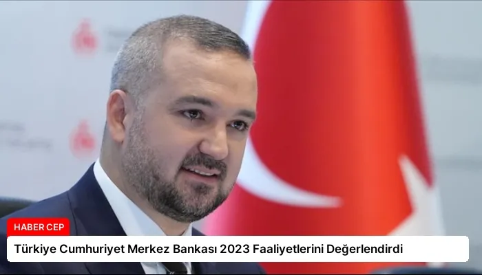 Türkiye Cumhuriyet Merkez Bankası 2023 Faaliyetlerini Değerlendirdi