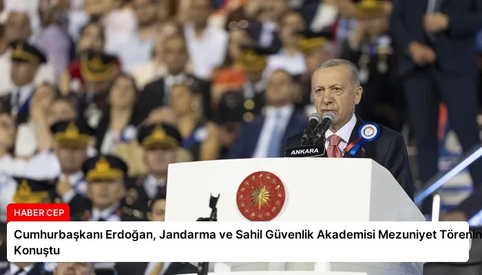 Cumhurbaşkanı Erdoğan, Jandarma ve Sahil Güvenlik Akademisi Mezuniyet Töreninde Konuştu